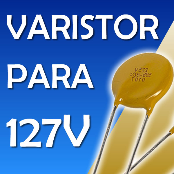 Varistor para 127V Qual utilizar?